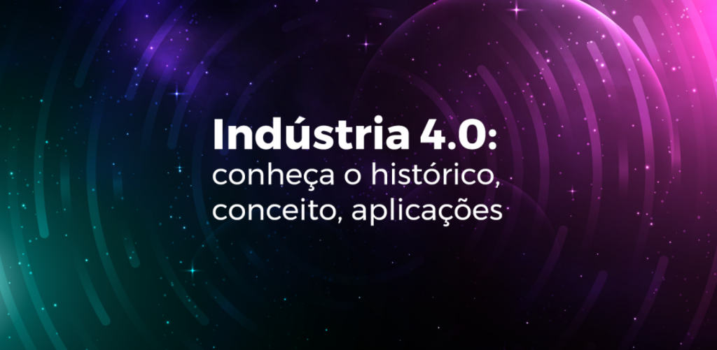 Indústria 4.0: conheça o histórico, conceito, aplicações